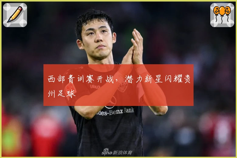 西部青训赛开战，潜力新星闪耀贵州足球