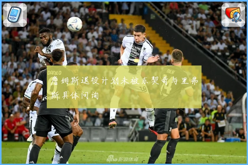 詹姆斯退役计划未被东契奇与里弗斯具体问询