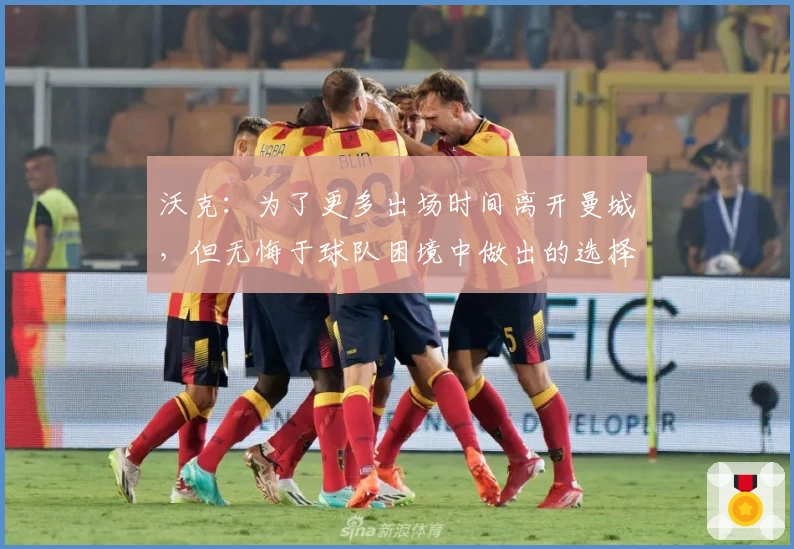 沃克：为了更多出场时间离开曼城，但无悔于球队困境中做出的选择