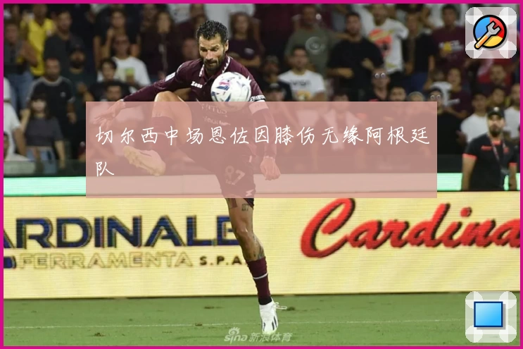 切尔西中场恩佐因膝伤无缘阿根廷队